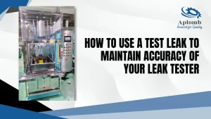 Read more about the article How to Use a Test Leak to Maintain Accuracy of Your Leak Tester